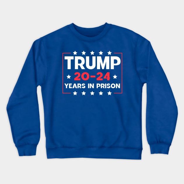 Trump 20-24 Years in Prison Crewneck Sweatshirt by Sunoria